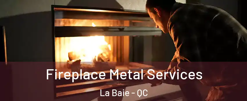  Fireplace Metal Services La Baie - QC