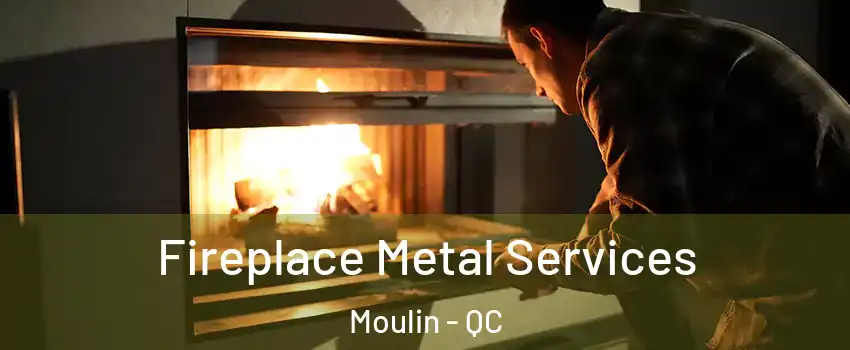  Fireplace Metal Services Moulin - QC