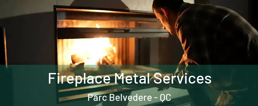 Fireplace Metal Services Parc Belvedere - QC