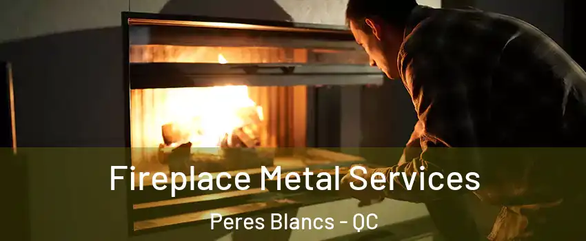  Fireplace Metal Services Peres Blancs - QC