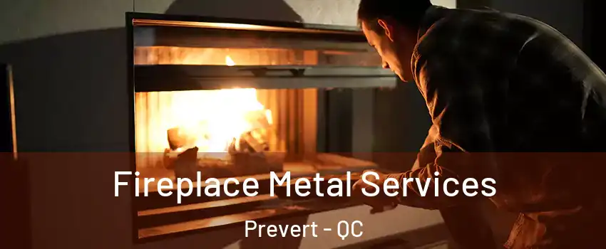 Fireplace Metal Services Prevert - QC