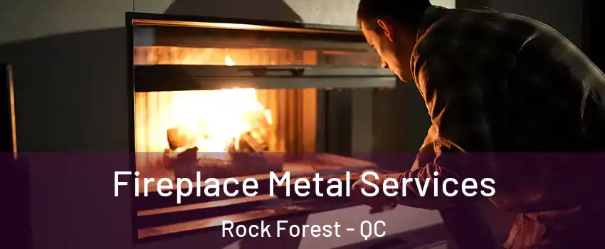 Fireplace Metal Services Rock Forest - QC