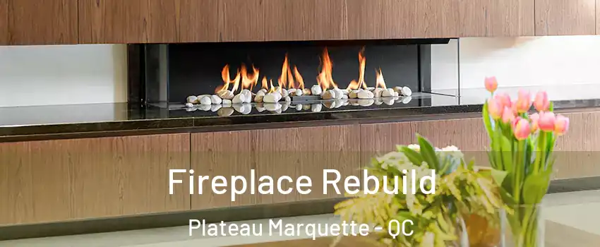  Fireplace Rebuild Plateau Marquette - QC