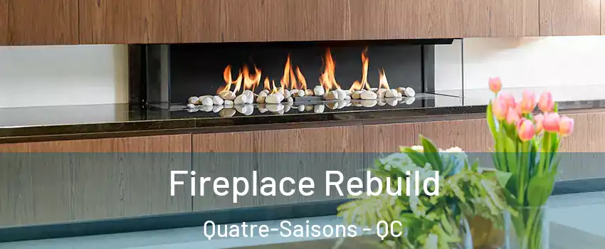  Fireplace Rebuild Quatre-Saisons - QC