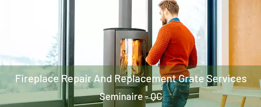  Fireplace Repair And Replacement Grate Services Seminaire - QC