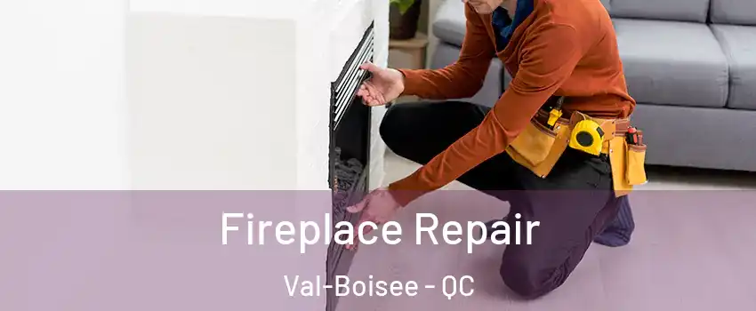 Fireplace Repair Val-Boisee - QC