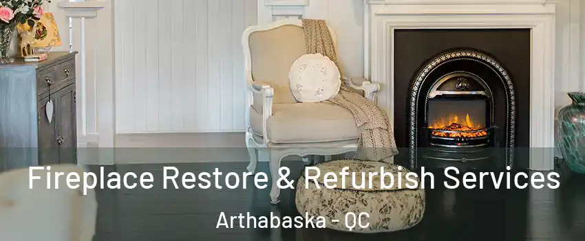 Fireplace Restore & Refurbish Services Arthabaska - QC