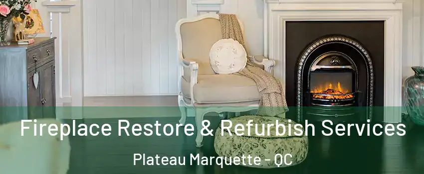 Fireplace Restore & Refurbish Services Plateau Marquette - QC