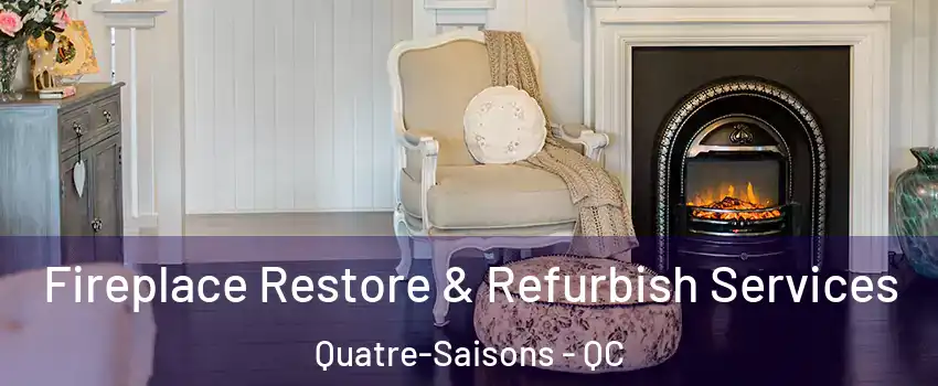 Fireplace Restore & Refurbish Services Quatre-Saisons - QC