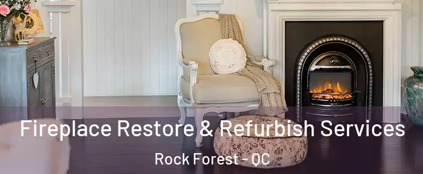 Fireplace Restore & Refurbish Services Rock Forest - QC