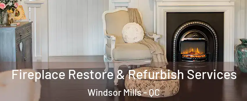 Fireplace Restore & Refurbish Services Windsor Mills - QC