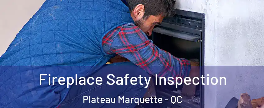 Fireplace Safety Inspection Plateau Marquette - QC