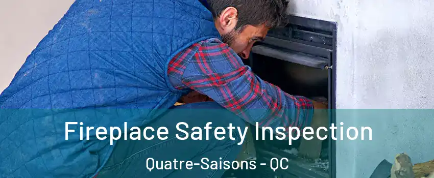 Fireplace Safety Inspection Quatre-Saisons - QC