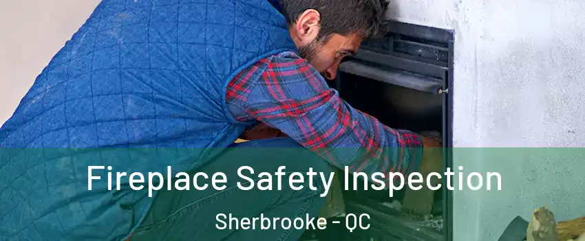Fireplace Safety Inspection Sherbrooke - QC
