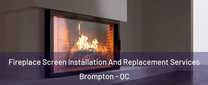Fireplace Screen Installation And Replacement Services Brompton - QC