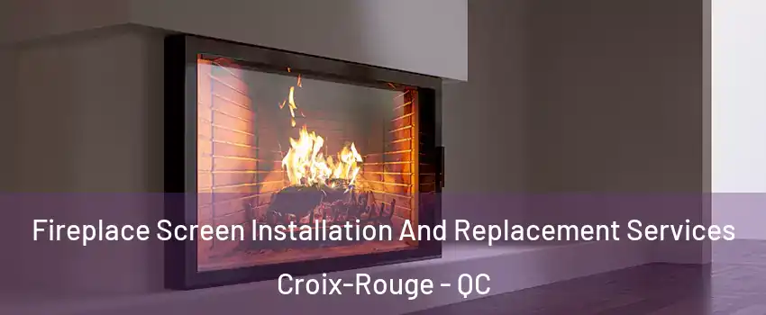 Fireplace Screen Installation And Replacement Services Croix-Rouge - QC