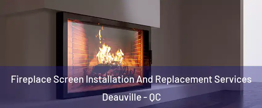 Fireplace Screen Installation And Replacement Services Deauville - QC