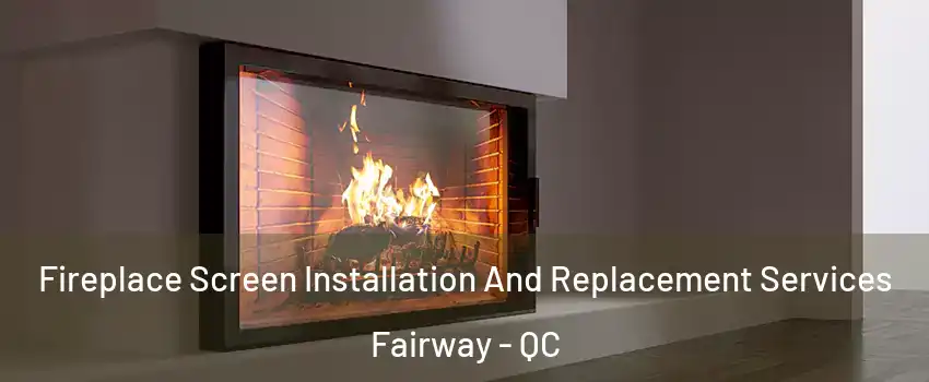 Fireplace Screen Installation And Replacement Services Fairway - QC
