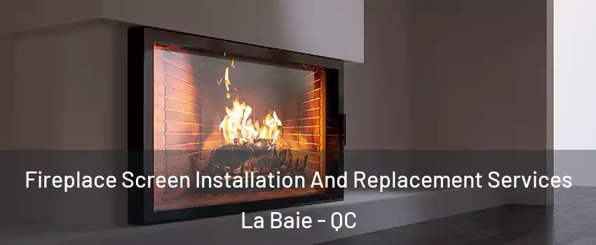 Fireplace Screen Installation And Replacement Services La Baie - QC