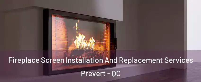 Fireplace Screen Installation And Replacement Services Prevert - QC