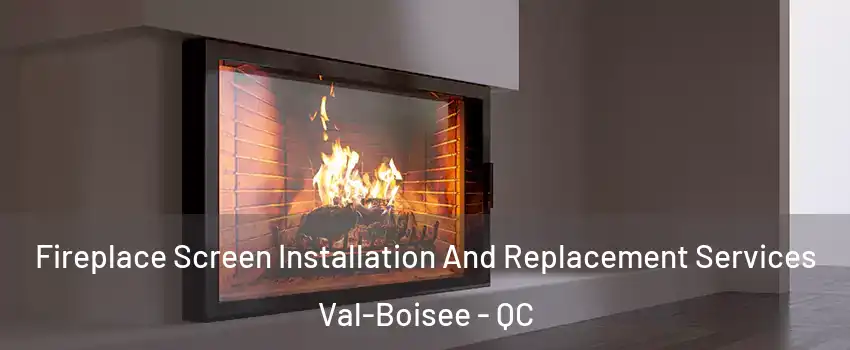 Fireplace Screen Installation And Replacement Services Val-Boisee - QC