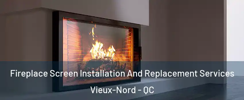  Fireplace Screen Installation And Replacement Services Vieux-Nord - QC