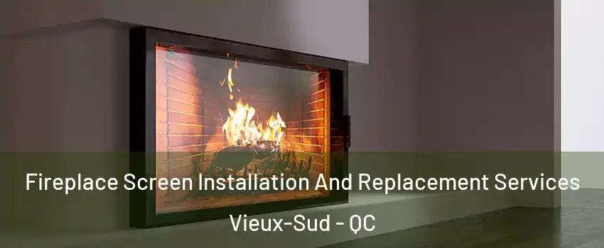 Fireplace Screen Installation And Replacement Services Vieux-Sud - QC