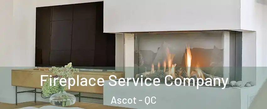  Fireplace Service Company Ascot - QC