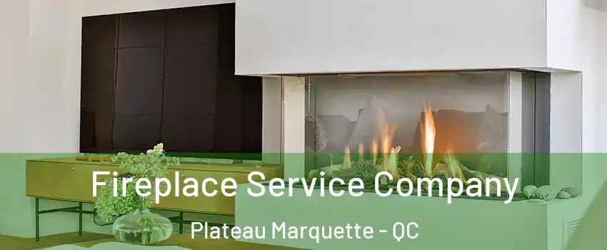 Fireplace Service Company Plateau Marquette - QC