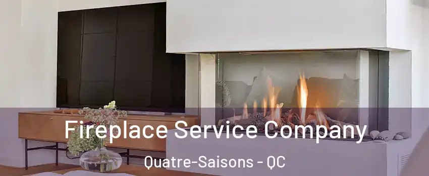  Fireplace Service Company Quatre-Saisons - QC