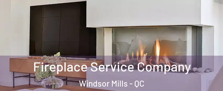 Fireplace Service Company Windsor Mills - QC