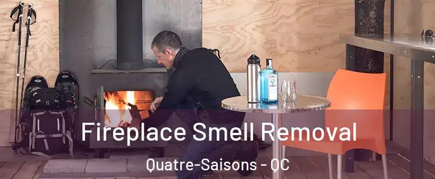  Fireplace Smell Removal Quatre-Saisons - QC
