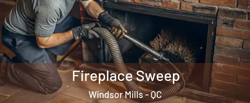  Fireplace Sweep Windsor Mills - QC