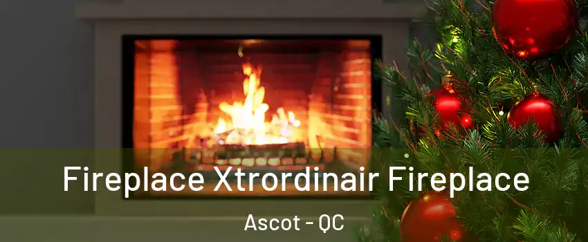  Fireplace Xtrordinair Fireplace Ascot - QC