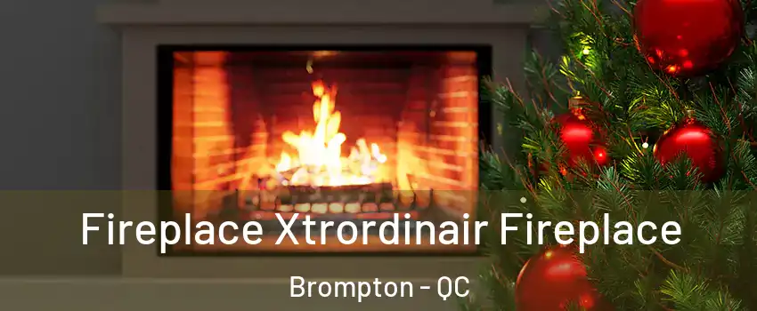  Fireplace Xtrordinair Fireplace Brompton - QC