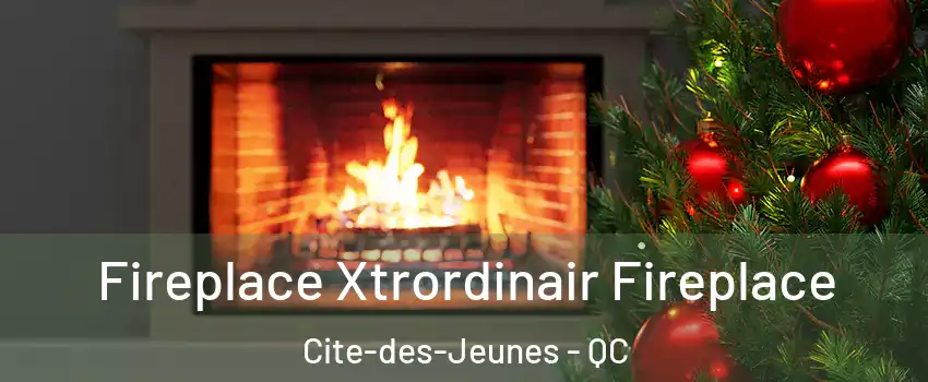 Fireplace Xtrordinair Fireplace Cite-des-Jeunes - QC