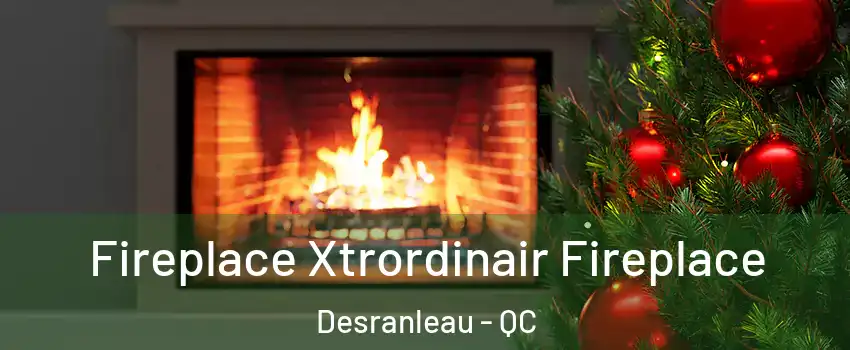  Fireplace Xtrordinair Fireplace Desranleau - QC