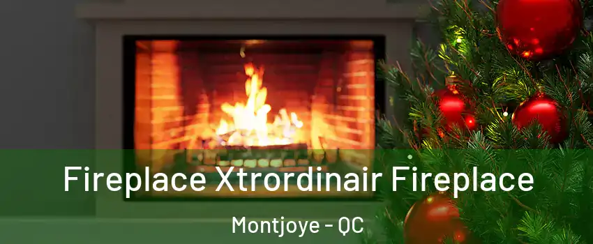 Fireplace Xtrordinair Fireplace Montjoye - QC