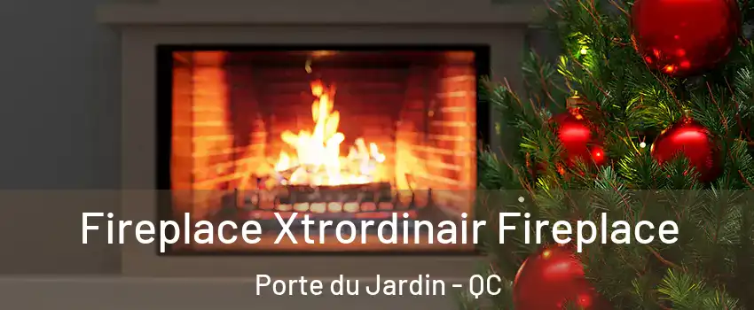  Fireplace Xtrordinair Fireplace Porte du Jardin - QC