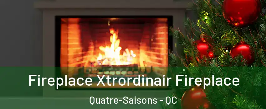 Fireplace Xtrordinair Fireplace Quatre-Saisons - QC
