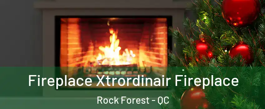  Fireplace Xtrordinair Fireplace Rock Forest - QC