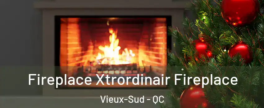 Fireplace Xtrordinair Fireplace Vieux-Sud - QC