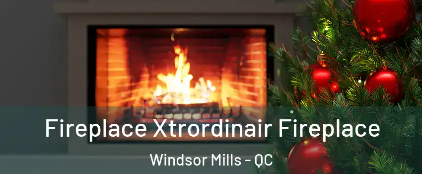  Fireplace Xtrordinair Fireplace Windsor Mills - QC