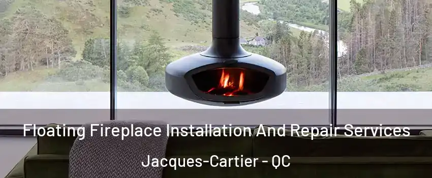  Floating Fireplace Installation And Repair Services Jacques-Cartier - QC