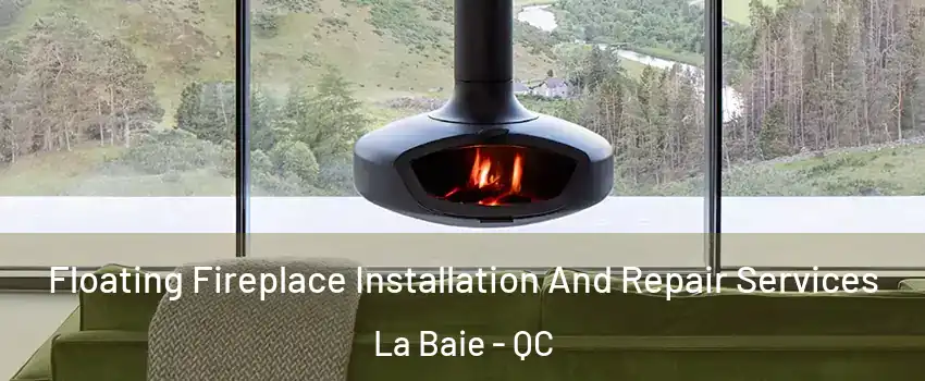  Floating Fireplace Installation And Repair Services La Baie - QC