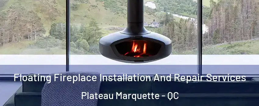  Floating Fireplace Installation And Repair Services Plateau Marquette - QC