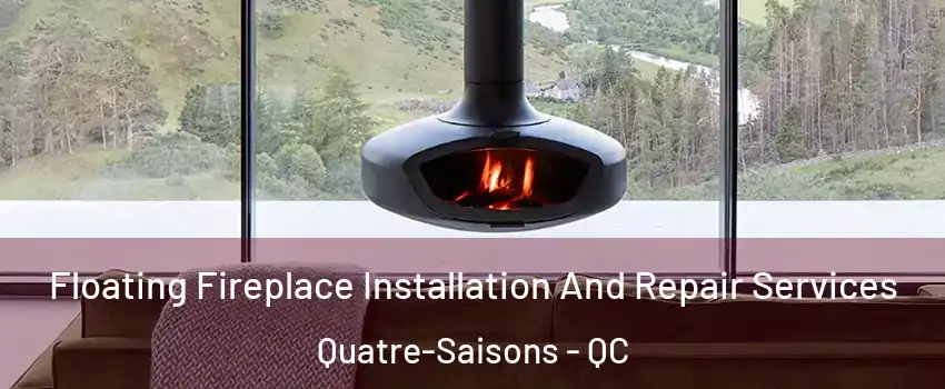  Floating Fireplace Installation And Repair Services Quatre-Saisons - QC