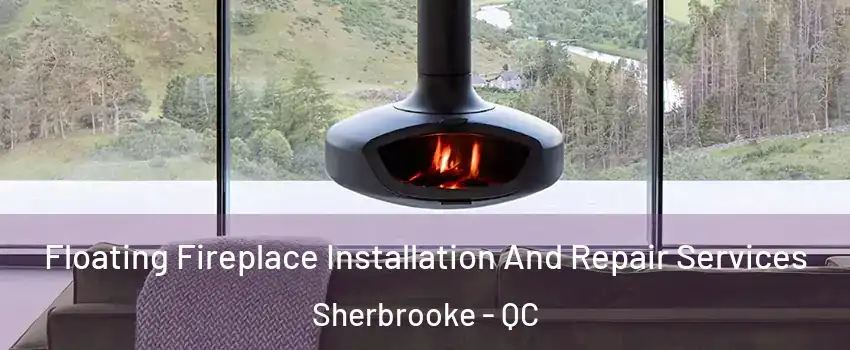  Floating Fireplace Installation And Repair Services Sherbrooke - QC