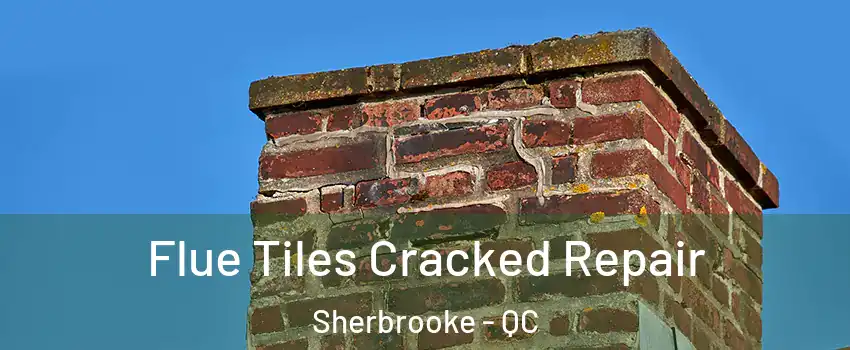  Flue Tiles Cracked Repair Sherbrooke - QC