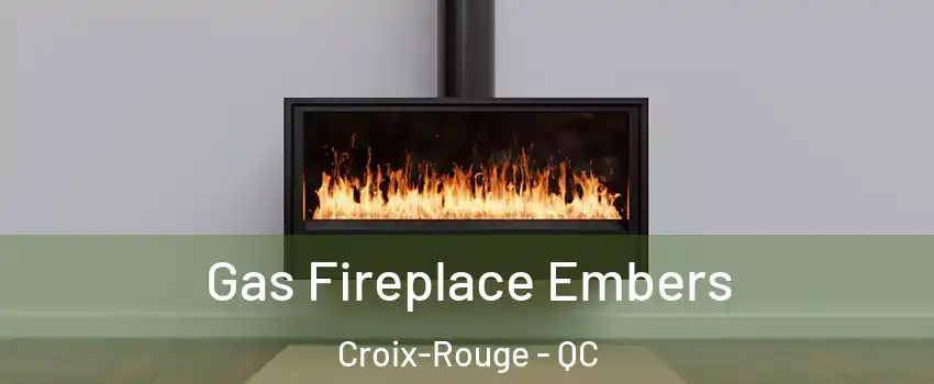  Gas Fireplace Embers Croix-Rouge - QC